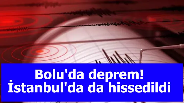 Bolu'da deprem! İstanbul'da da hissedildi